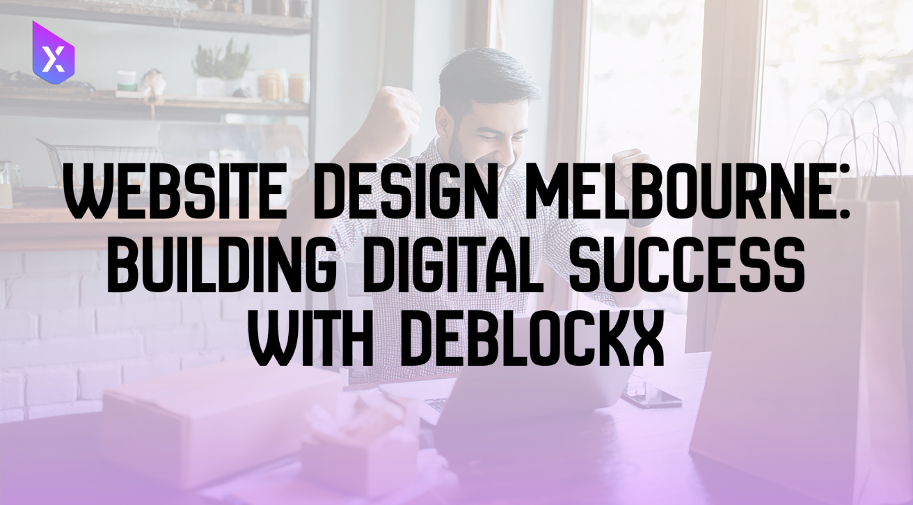 Website Design Melbourne: Building Digital Success with Deblockx