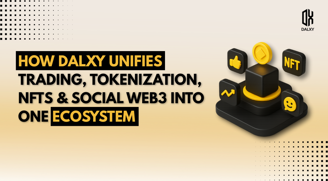 How Dalxy Unifies Trading, Tokenization, NFTs & Social Web3 Into One Ecosystem